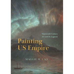 Painting Us Empire - by  Maggie M Cao (Hardcover) - 1 of 1