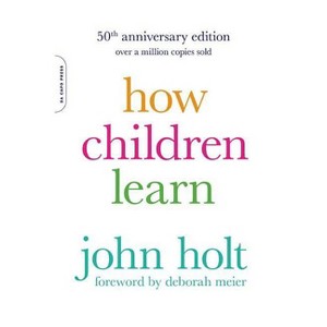 How Children Learn (50th Anniversary Edition) - (Merloyd Lawrence Book) 50th Edition by  John Holt (Paperback) - 1 of 1