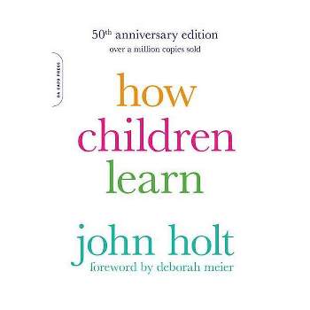 How Children Learn (50th Anniversary Edition) - (Merloyd Lawrence Book) 50th Edition by  John Holt (Paperback)
