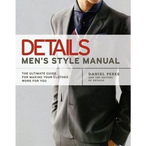Details Men's Style Manual - by  Daniel Peres & Editors of Details Magazine (Paperback) - 1 of 1