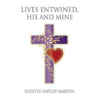 Lives Entwined, His and Mine - by  Suzette Hatley Martin (Paperback)