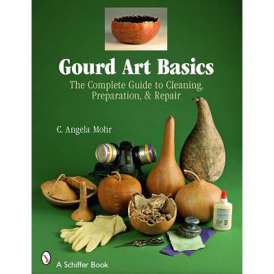 Gourd Art Basics - (Schiffer Book) by  Angela Mohr (Paperback)