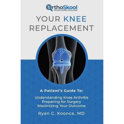 Your Knee Replacement - by  Ryan C Koonce MD (Paperback)