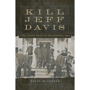 Kill Jeff Davis - (Campaigns and Commanders) by  Bruce M Venter (Hardcover) - 1 of 1