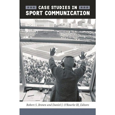 Case Studies in Sport Communication - by  Robert S Brown & Daniel J O'Rourke (Paperback)