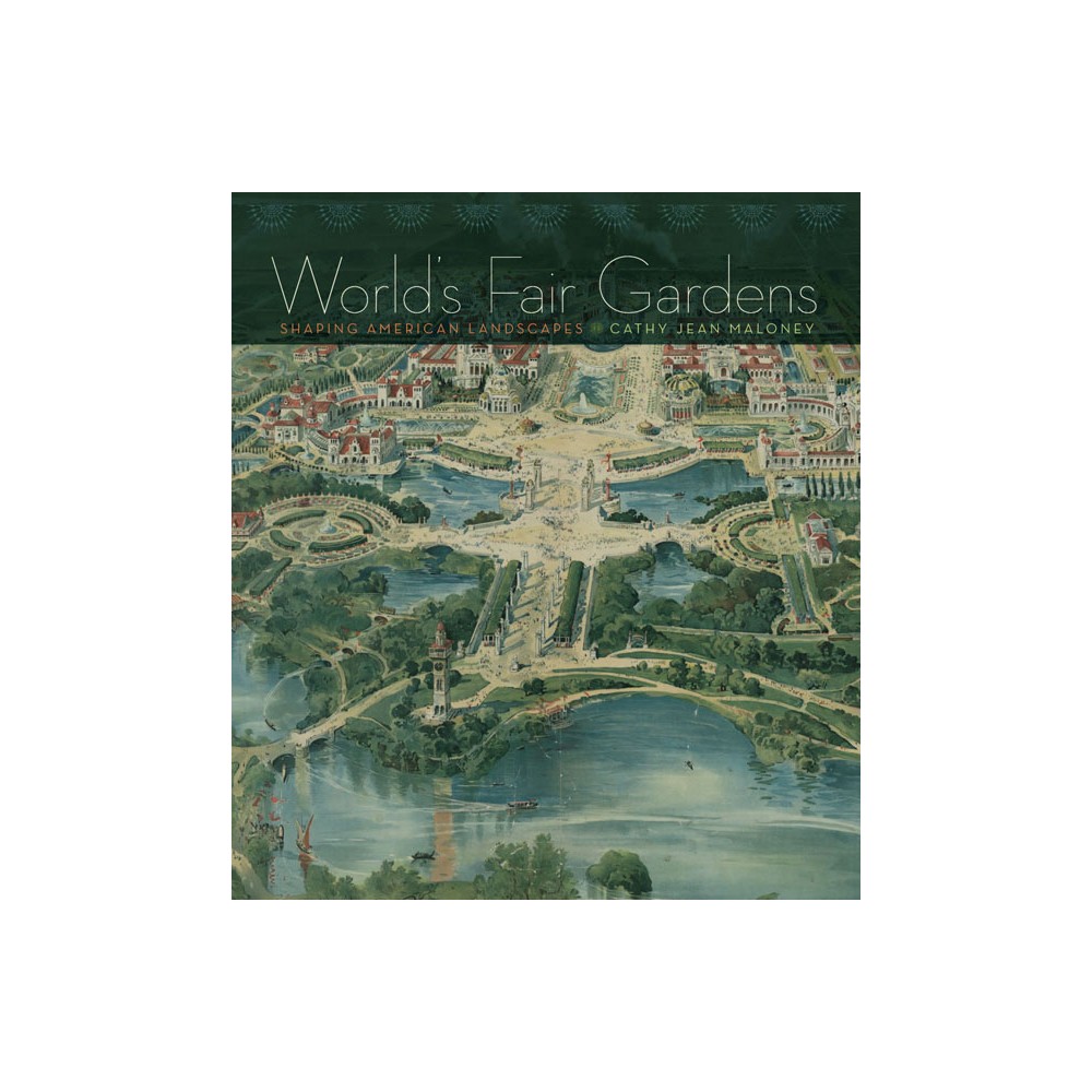 Worlds Fair Gardens - by Cathy Jean Maloney (Hardcover)