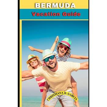 Bermuda Vacation Guide - (Christ_garcia Guide: Vacation Virtuoso Your Timeless Fun-Fill Adventures) by  Christiana D Garcia (Paperback)