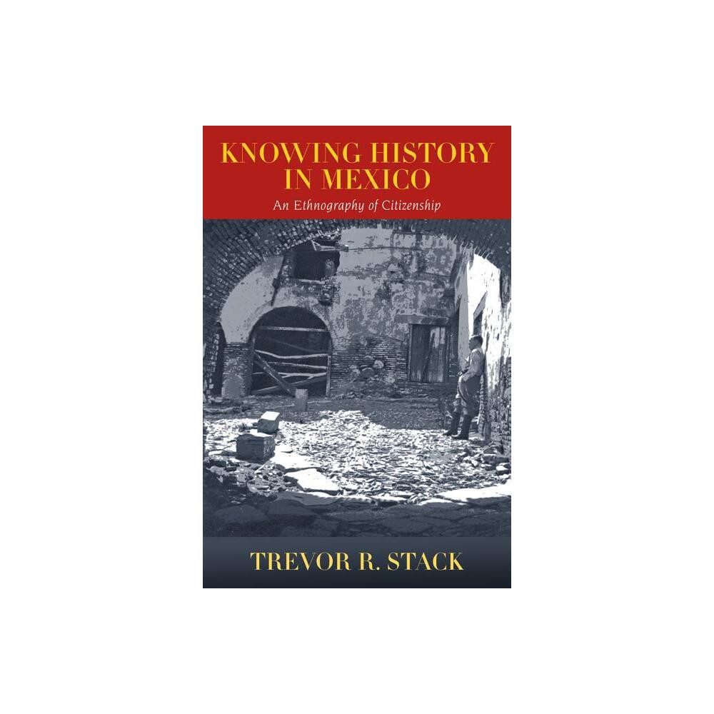 Knowing History in Mexico - by Trevor Stack (Paperback)