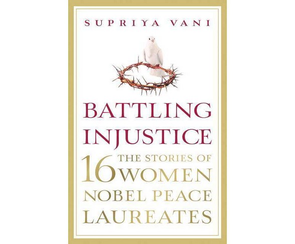 Battling Injustice: 16 Women Nobel Peace Laureates - by  Supriya Vani (Paperback)