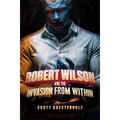 Robert Wilson and the Invasion from Within - by  Scott Ruesterholz (Paperback)