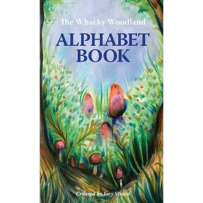 The Whacky Woodland Alphabet Book - by  Joey Strain (Hardcover)