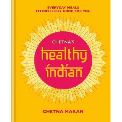 Chetna's Healthy Indian - by  Chetna Makan (Hardcover)