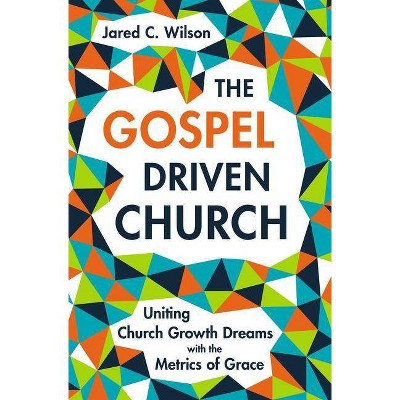 The Gospel-Driven Church - by  Jared C Wilson (Hardcover)