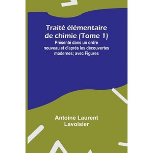 Traité élémentaire de chimie (Tome 1); Présenté dans un ordre nouveau et d'après les découvertes modernes; avec Figures - (Paperback) - 1 of 1