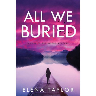 All We Buried - (A Sheriff Bet Rivers Mystery) by  Elena Taylor (Hardcover)