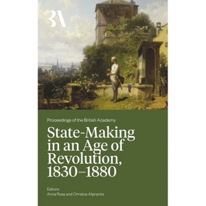 State-Making in an Age of Revolution, 1830-1880 - (Proceedings of the British Academy) by  Christos Aliprantis & Anna Ross (Hardcover) - 1 of 1