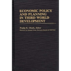 Economic Policy and Planning in Third World Development - (International Development Resource Books) by  Pradip Ghosh (Hardcover) - 1 of 1