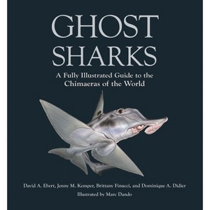 Ghost Sharks - (Wild Nature Press) by  David A Ebert & Jenny M Kemper & Brittany Finucci & Dominique A Didier & Marc Dando (Hardcover) - 1 of 1
