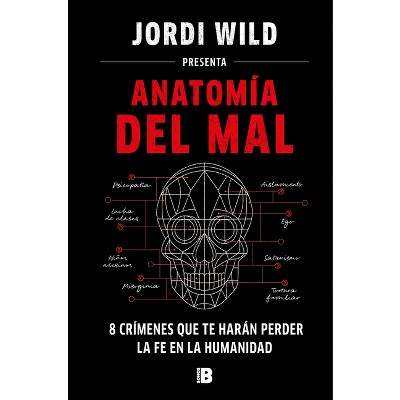 Anatomía del Mal: 8 Crímenes Que Te Harán Perder La Fe En La Humanidad / Anatomy of Evil - by  Jordi Wild (Hardcover)