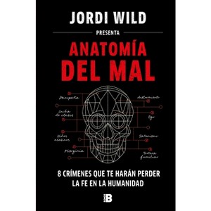Anatomía del Mal: 8 Crímenes Que Te Harán Perder La Fe En La Humanidad / Anatomy of Evil - by  Jordi Wild (Hardcover) - 1 of 1