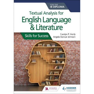 Textual Analysis for English Language and Literature for the Ib Diploma: Skills for Success - by  Carolyn P Henly & Angela Stancar Johnson