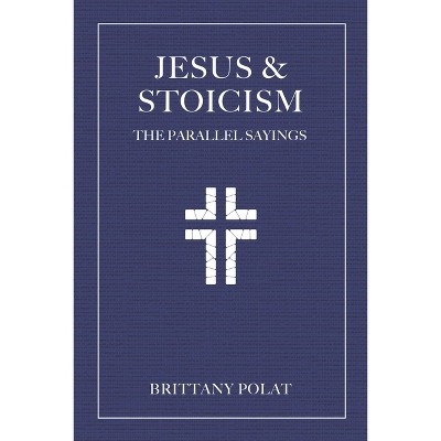 Jesus and Stoicism - by  Brittany Polat (Hardcover)