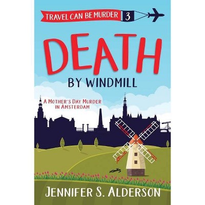 Death by Windmill - (Travel Can Be Murder Cozy Mystery) by  Jennifer S Alderson (Paperback)