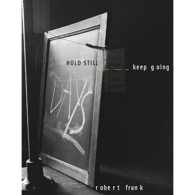 Robert Frank: Hold Still, Keep Going - by  Ute Eskildsen (Hardcover)