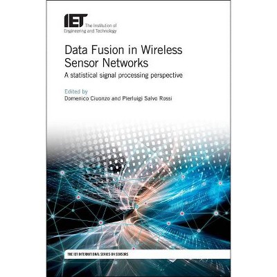 Data Fusion in Wireless Sensor Networks - (Control, Robotics and Sensors) by  Domenico Ciuonzo & Pierluigi Salvo Rossi (Hardcover)