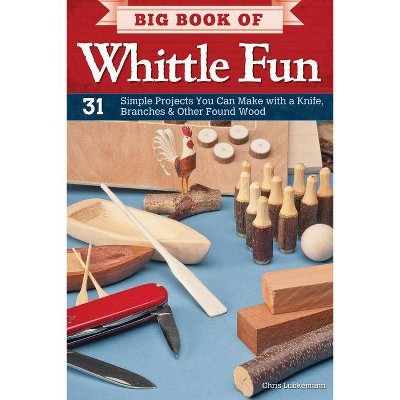 Big Book of Whittle Fun - by  Chris Lubkemann (Paperback)