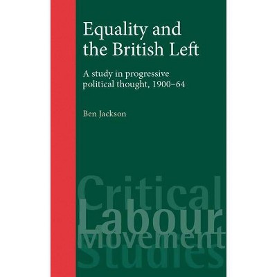 Equality and the British Left - (Critical Labour Movement Studies) by  Ben Jackson (Paperback)