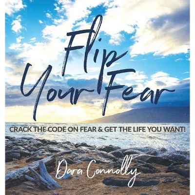 Flip Your Fear - (Edition) by  Dara Connolly (Hardcover)