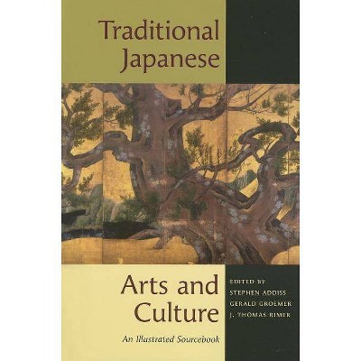 Traditional Japanese Arts and Culture - by  Stephen Addiss & Gerald Groemer & J Thomas Rimer (Paperback)