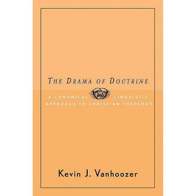 The Drama of Doctrine - by  Kevin J Vanhoozer (Paperback)