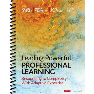 Leading Powerful Professional Learning - by  Deidre M Le Fevre & Helen S Timperley & Kaye Twyford & Fiona R Ell (Spiral Bound)