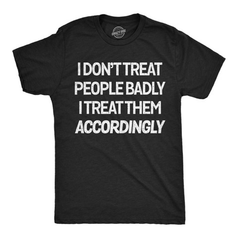 Мужские футболки Crazy Dog T-Shirts, Inc. Mens Funny T Shirts I Dont Treat People Badly I Treat Them Accordingly Sarcastic Graphic Novelty Tee for Men - Crazy Dog Men's T Shirt With XXL