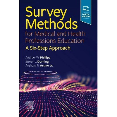 Survey Methods for Medical and Health Professions Education - by  Andrew W Phillips & Steven James Durning & Anthony R Artino Jr (Paperback)