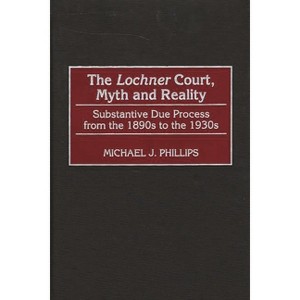 The Lochnercourt, Myth and Reality - by  Michael J Phillips (Hardcover) - 1 of 1