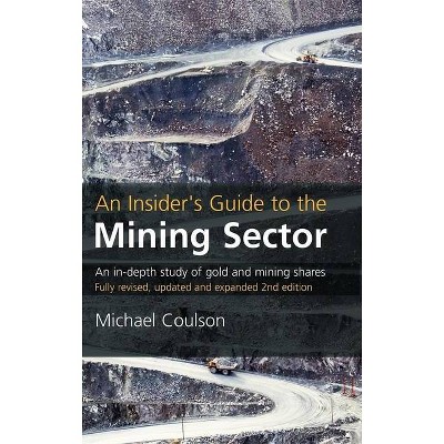 An Insider's Guide to the Mining Sector - 2nd Edition by  Michael Coulson (Hardcover)