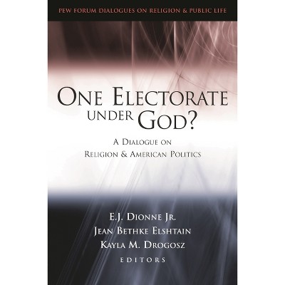 One Electorate Under God? - (Pew Forum Dialogue Religion and Public Life) by  E J Dionne & Jean Bethke Elshtain & Kayla Meltzer Drogosz (Paperback)