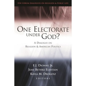 One Electorate Under God? - (Pew Forum Dialogue Religion and Public Life) by  E J Dionne & Jean Bethke Elshtain & Kayla Meltzer Drogosz (Paperback) - 1 of 1