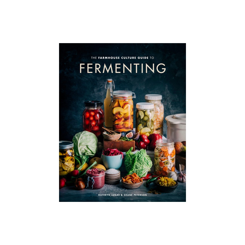 The Farmhouse Culture Guide to Fermenting - by Kathryn Lukas & Shane Peterson (Hardcover)