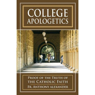 College Apologetics - by  Anthony F Alexander & Rev Anthony Alexander (Paperback)