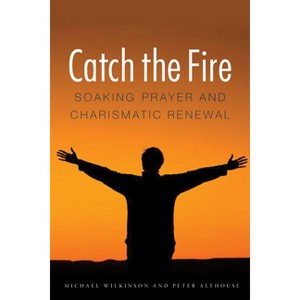 Catch the Fire - by  Michael Wilkinson & Peter Althouse (Paperback) - 1 of 1