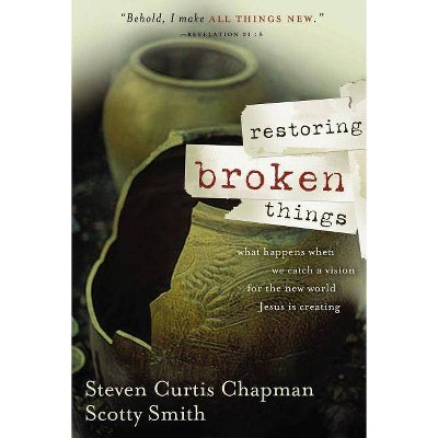 Restoring Broken Things - by  Steven Curtis Chapman & Scotty Smith (Paperback)