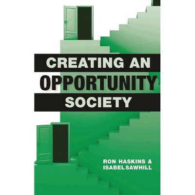 Creating an Opportunity Society - by  Ron Haskins & Isabel V Sawhill (Paperback)