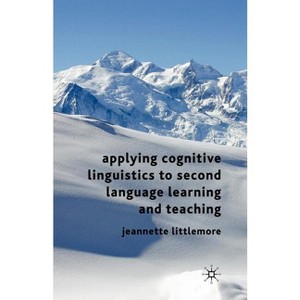Applying Cognitive Linguistics to Second Language Learning and Teaching - by  Jeannette Littlemore (Hardcover) - 1 of 1