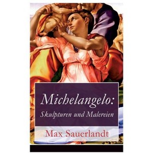 Michelangelo - by  Max Sauerlandt (Paperback) - 1 of 1