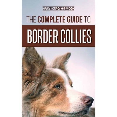 The Complete Guide to Border Collies - by  David Anderson (Hardcover)