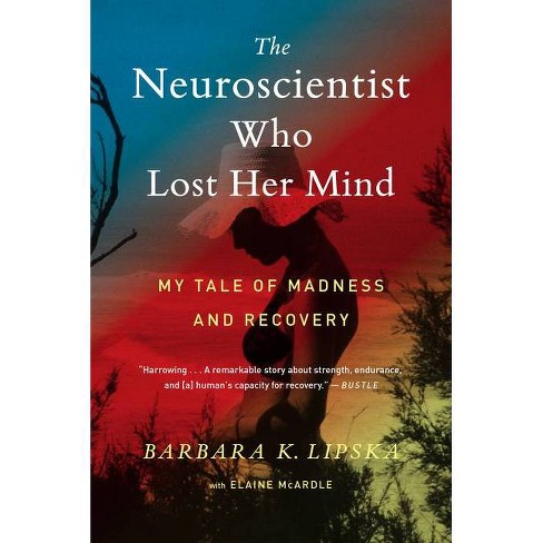 The Neuroscientist Who Lost Her Mind - By Barbara K Lipska & Elaine Mcardle  (paperback) : Target